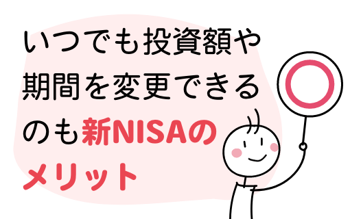 いつでも投資額や期間を変更できるのも新NISAのメリット