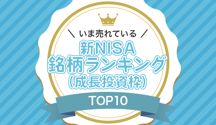 いま売れているのは？新NISA（成長投資枠）銘柄ランキング